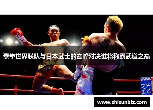 泰拳世界联队与日本武士的巅峰对决谁将称霸武道之巅