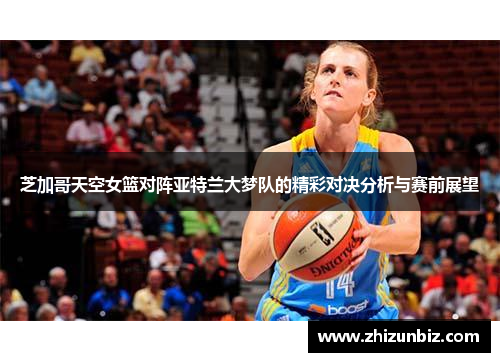 芝加哥天空女篮对阵亚特兰大梦队的精彩对决分析与赛前展望